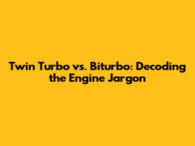 Twin Turbo vs. Biturbo: Decoding the Engine Jargon