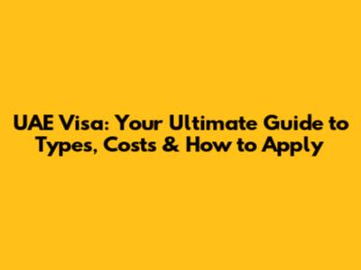 UAE Visa: Your Ultimate Guide to Types, Costs & How to Apply