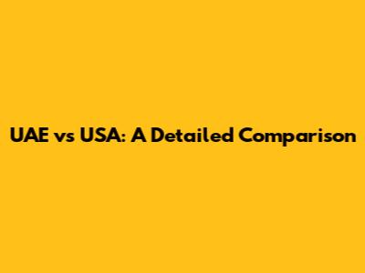 UAE vs USA: A Detailed Comparison