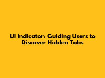 UI Indicator: Guiding Users to Discover Hidden Tabs
