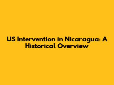 US Intervention in Nicaragua: A Historical Overview