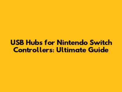 USB Hubs for Nintendo Switch Controllers: Ultimate Guide