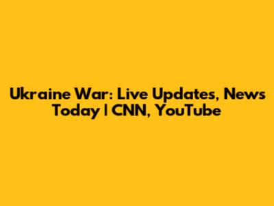 Ukraine War: Live Updates, News Today | CNN, YouTube