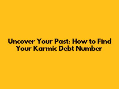 Uncover Your Past: How to Find Your Karmic Debt Number