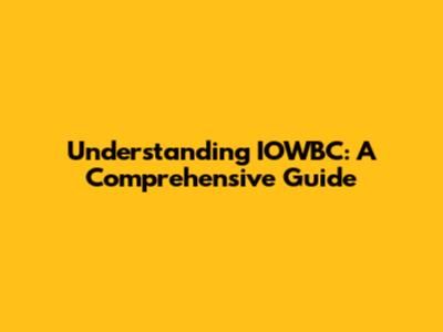 Understanding IOWBC: A Comprehensive Guide