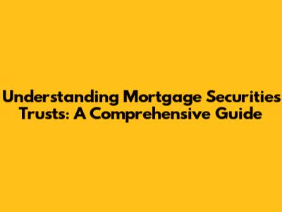 Understanding Mortgage Securities Trusts: A Comprehensive Guide