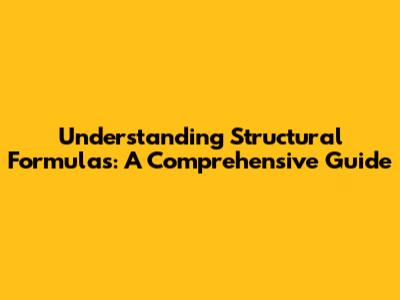 Understanding Structural Formulas: A Comprehensive Guide
