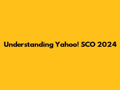 Understanding Yahoo! SCO 2024