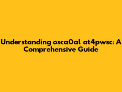 Understanding osca0al at4pwsc: A Comprehensive Guide