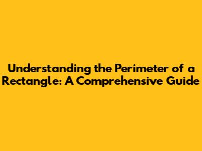 Understanding the Perimeter of a Rectangle: A Comprehensive Guide