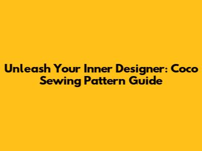 Unleash Your Inner Designer: Coco Sewing Pattern Guide