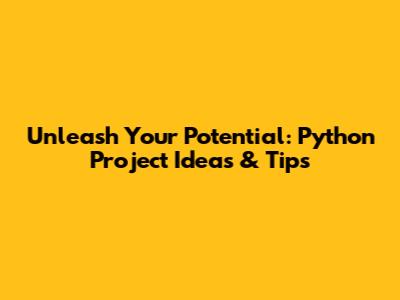 Unleash Your Potential: Python Project Ideas & Tips