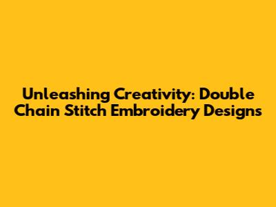 Unleashing Creativity: Double Chain Stitch Embroidery Designs