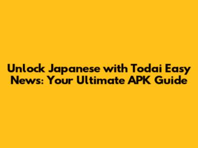 Unlock Japanese with Todai Easy News: Your Ultimate APK Guide