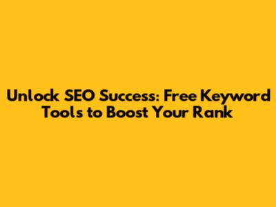 Unlock SEO Success: Free Keyword Tools to Boost Your Rank