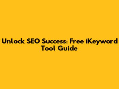 Unlock SEO Success: Free iKeyword Tool Guide