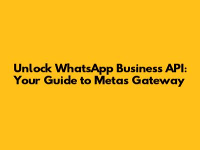 Unlock WhatsApp Business API: Your Guide to Meta's Gateway