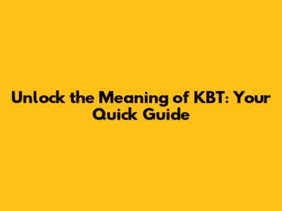 Unlock the Meaning of KBT: Your Quick Guide