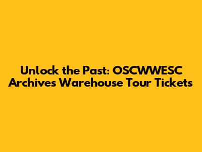 Unlock the Past: OSCWWESC Archives Warehouse Tour Tickets