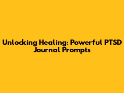 Unlocking Healing: Powerful PTSD Journal Prompts