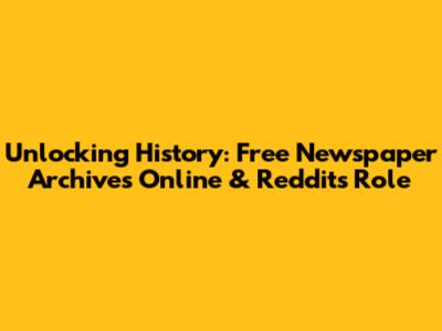 Unlocking History: Free Newspaper Archives Online & Reddit's Role