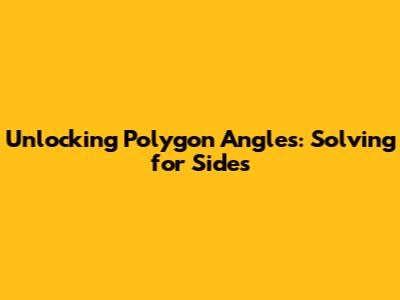 Unlocking Polygon Angles: Solving for Sides