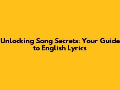 Unlocking Song Secrets: Your Guide to English Lyrics