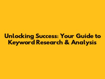 Unlocking Success: Your Guide to Keyword Research & Analysis