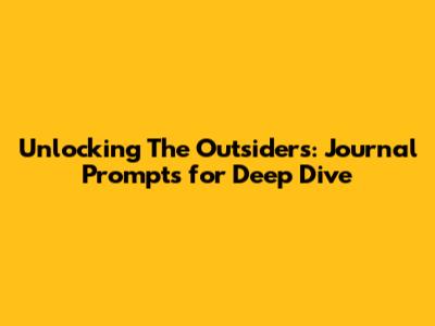 Unlocking The Outsiders: Journal Prompts for Deep Dive