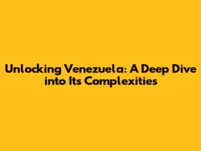 Unlocking Venezuela: A Deep Dive into Its Complexities