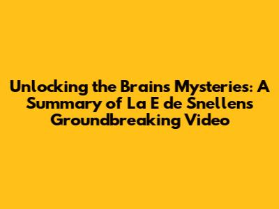 Unlocking the Brain's Mysteries: A Summary of La E de Snellen's Groundbreaking Video