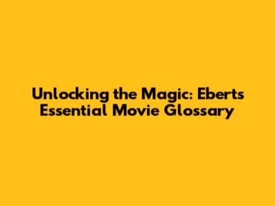 Unlocking the Magic: Ebert's Essential Movie Glossary