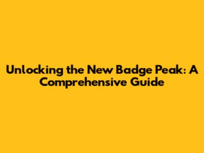 Unlocking the New Badge Peak: A Comprehensive Guide