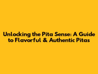 Unlocking the Pita Sense: A Guide to Flavorful & Authentic Pitas