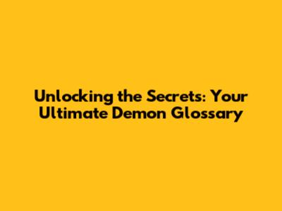 Unlocking the Secrets: Your Ultimate Demon Glossary
