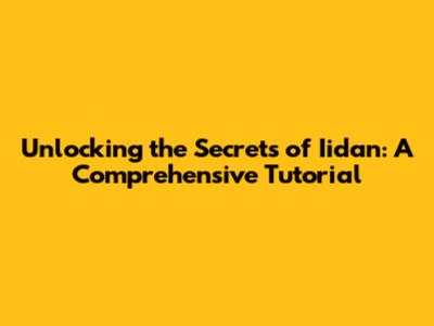Unlocking the Secrets of Iidan: A Comprehensive Tutorial