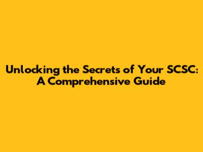 Unlocking the Secrets of Your SCSC: A Comprehensive Guide