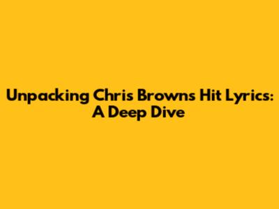 Unpacking Chris Brown's Hit Lyrics: A Deep Dive