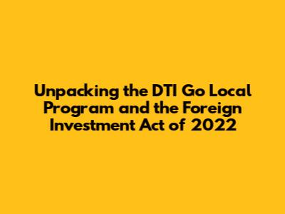 Unpacking the DTI Go Local Program and the Foreign Investment Act of 2022