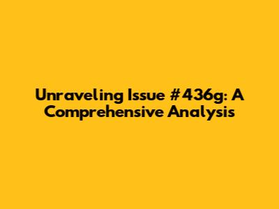 Unraveling Issue #436g: A Comprehensive Analysis