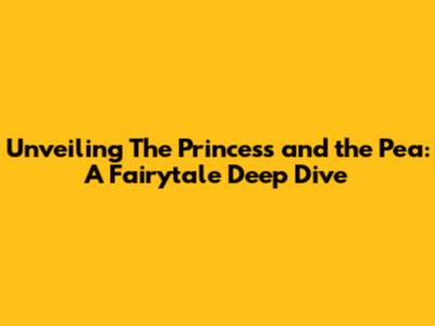 Unveiling 'The Princess and the Pea': A Fairytale Deep Dive