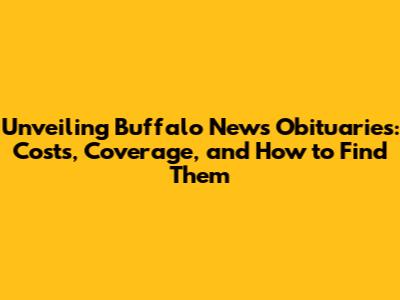 Unveiling Buffalo News Obituaries: Costs, Coverage, and How to Find Them