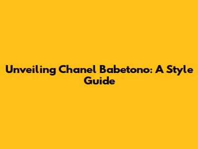 Unveiling Chanel Babetono: A Style Guide