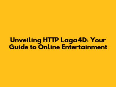 Unveiling HTTP Laga4D: Your Guide to Online Entertainment