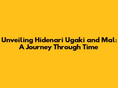 Unveiling Hidenari Ugaki and Mal: A Journey Through Time