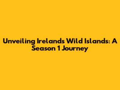 Unveiling Ireland's Wild Islands: A Season 1 Journey