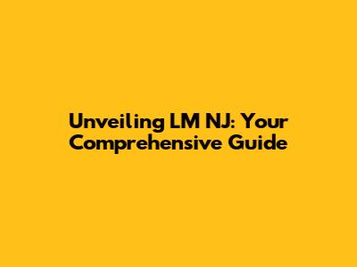 Unveiling LM NJ: Your Comprehensive Guide