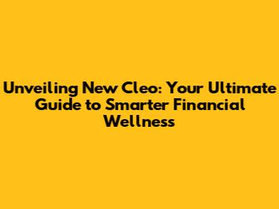 Unveiling New Cleo: Your Ultimate Guide to Smarter Financial Wellness
