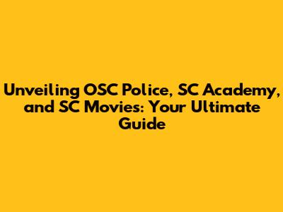 Unveiling OSC Police, SC Academy, and SC Movies: Your Ultimate Guide