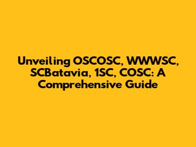 Unveiling OSCOSC, WWWSC, SCBatavia, 1SC, COSC: A Comprehensive Guide